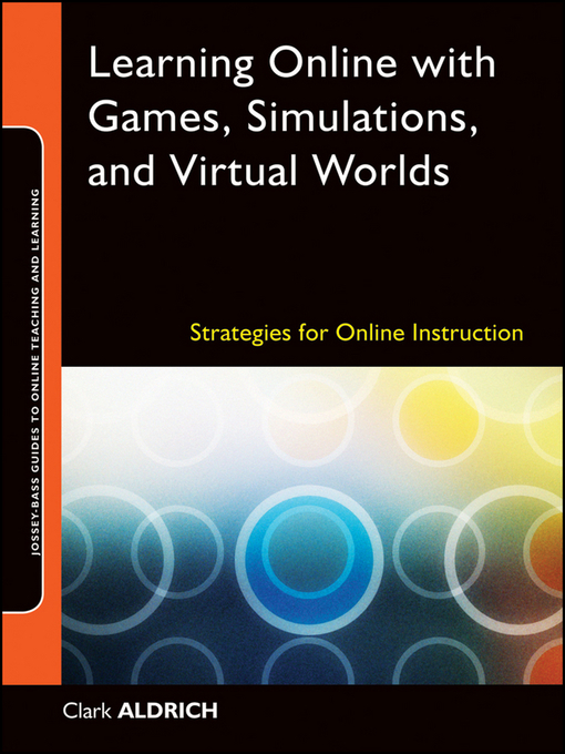 Title details for Learning Online with Games, Simulations, and Virtual Worlds by Clark Aldrich - Available